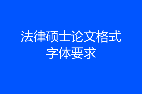法律硕士论文格式字体要求