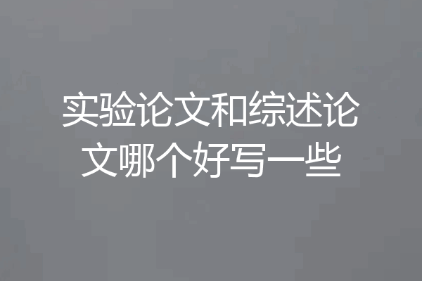 实验论文和综述论文哪个好写一些