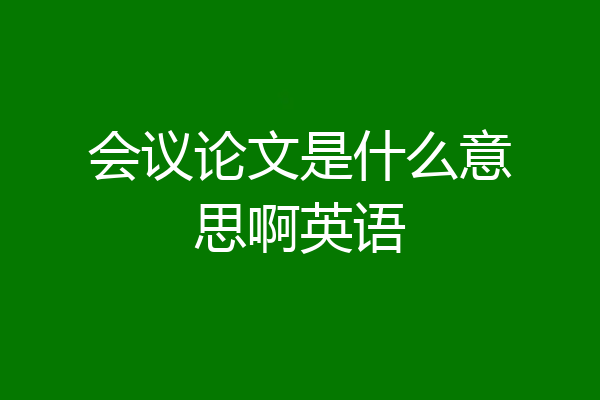 会议论文是什么意思啊英语
