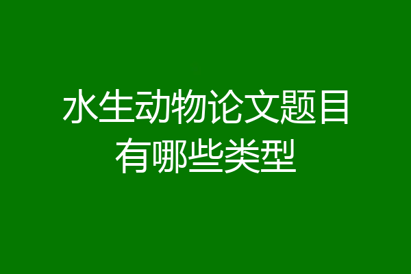 水生动物论文题目有哪些类型
