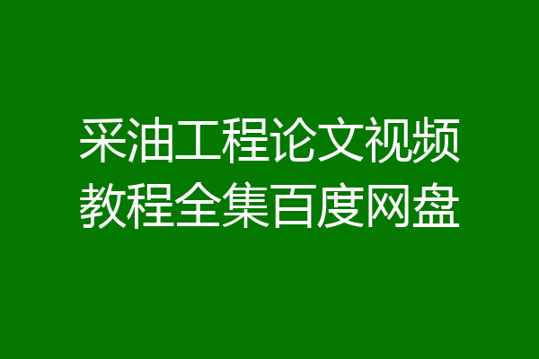 采油工程论文视频教程全集百度网盘