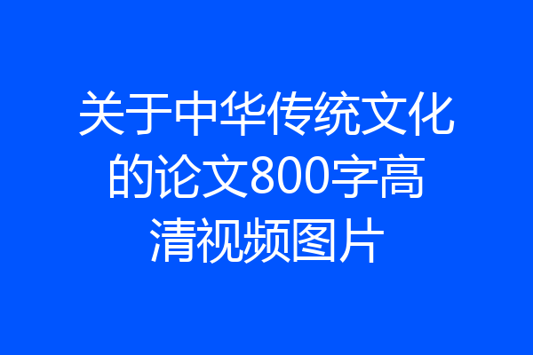 关于中华传统文化的论文800字高清视频图片
