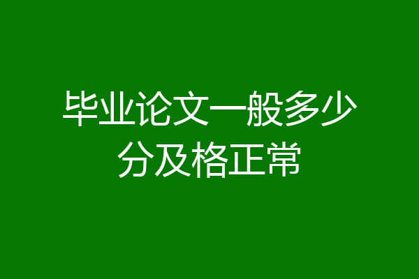 毕业论文一般多少分及格正常