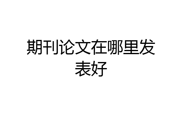 期刊论文在哪里发表好