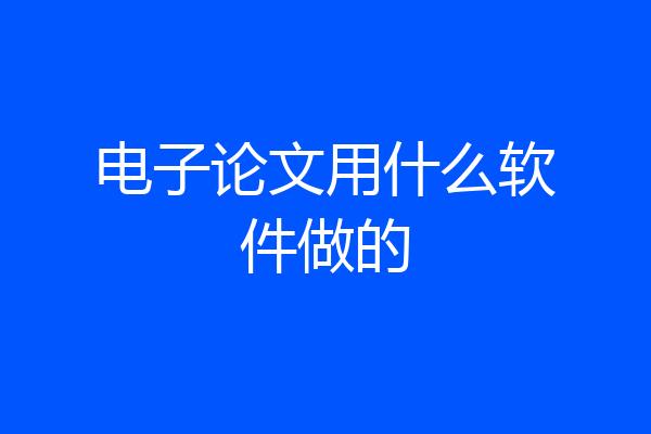 电子论文用什么软件做的