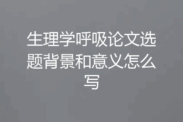 生理学呼吸论文选题背景和意义怎么写