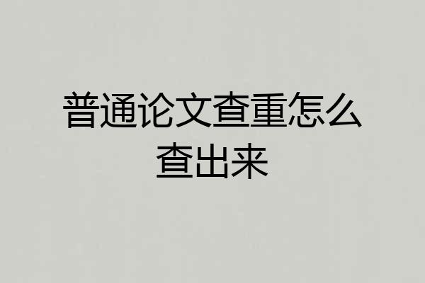 普通论文查重怎么查出来