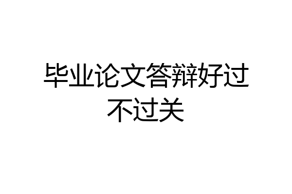 毕业论文答辩好过不过关