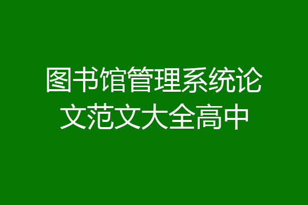 图书馆管理系统论文范文大全高中
