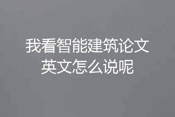 我看智能建筑论文英文怎么说呢