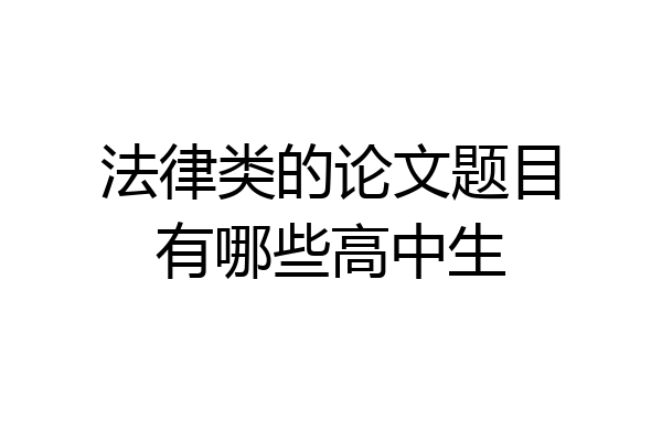 法律类的论文题目有哪些高中生