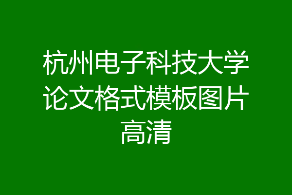 杭州电子科技大学论文格式模板图片高清