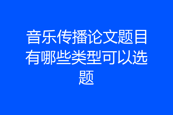 音乐传播论文题目有哪些类型可以选题