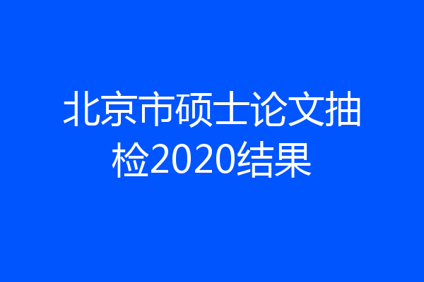 北京市硕士论文抽检2020结果