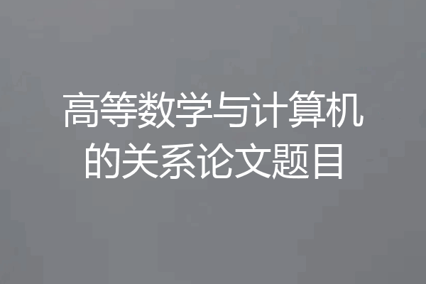 高等数学与计算机的关系论文题目