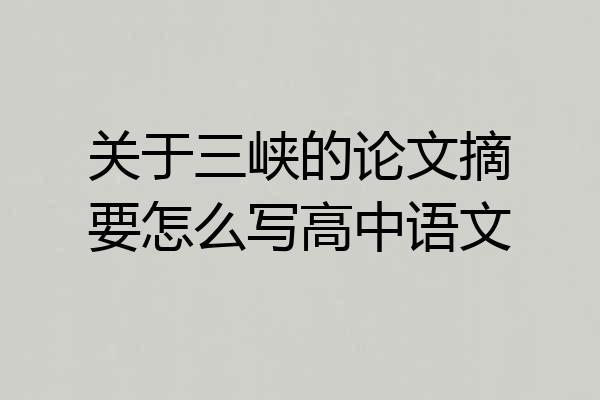 关于三峡的论文摘要怎么写高中语文