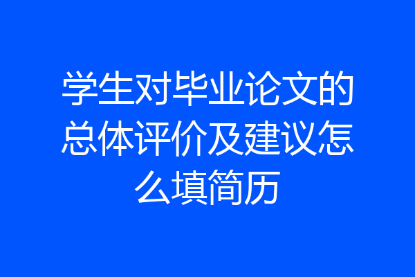 学生对毕业论文的总体评价及建议怎么填简历
