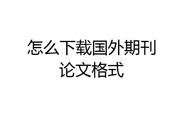 怎么下载国外期刊论文格式