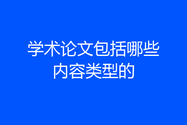 学术论文包括哪些内容类型的