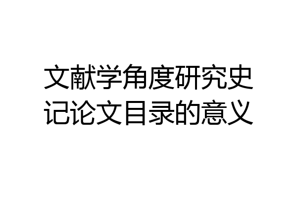 文献学角度研究史记论文目录的意义