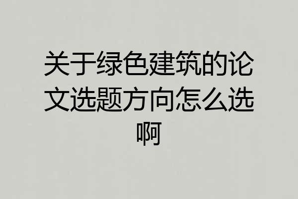 关于绿色建筑的论文选题方向怎么选啊