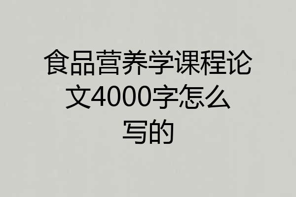 食品营养学课程论文4000字怎么写的