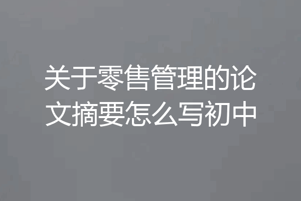 关于零售管理的论文摘要怎么写初中