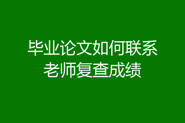 毕业论文如何联系老师复查成绩