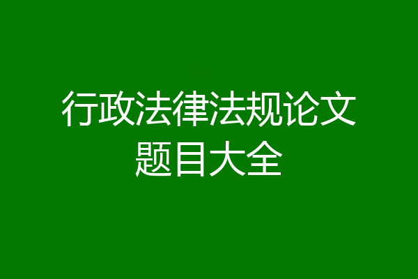 行政法律法规论文题目大全