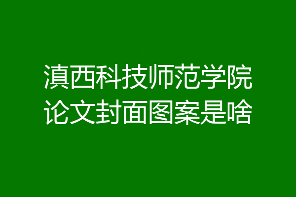 滇西科技师范学院论文封面图案是啥