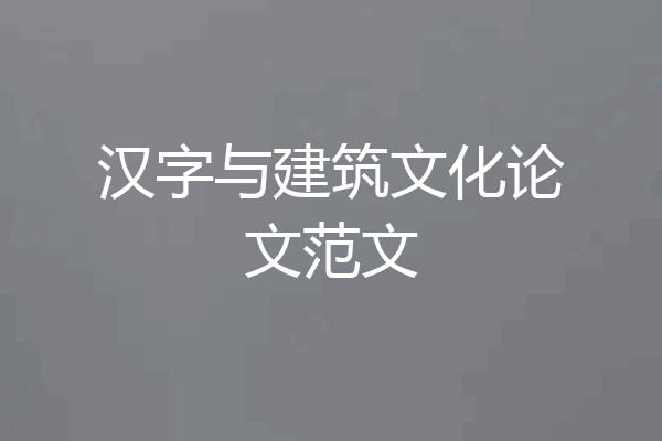 汉字与建筑文化论文范文