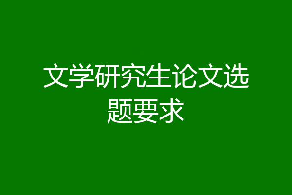 文学研究生论文选题要求