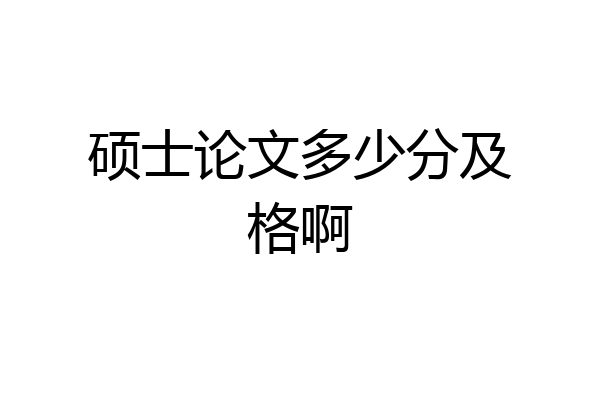 硕士论文多少分及格啊