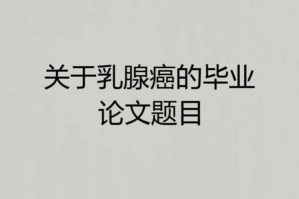 关于乳腺癌的毕业论文题目