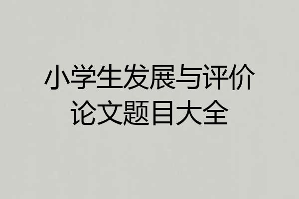 小学生发展与评价论文题目大全