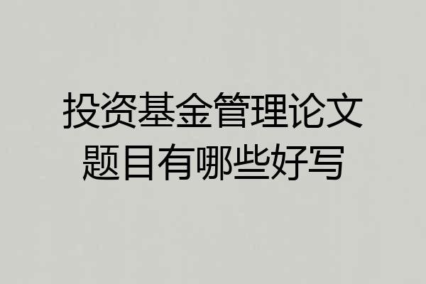投资基金管理论文题目有哪些好写