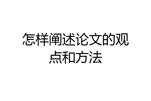 怎样阐述论文的观点和方法