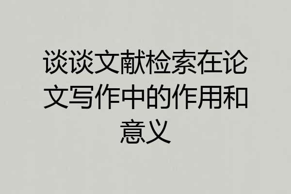 谈谈文献检索在论文写作中的作用和意义