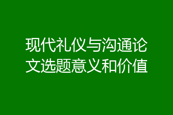 现代礼仪与沟通论文选题意义和价值