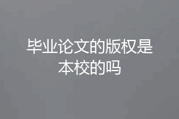 毕业论文的版权是本校的吗