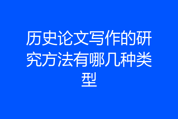 历史论文写作的研究方法有哪几种类型
