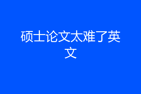 硕士论文太难了英文