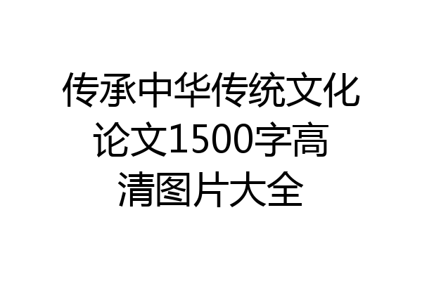 传承中华传统文化论文1500字高清图片大全