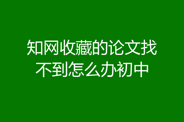 知网收藏的论文找不到怎么办初中