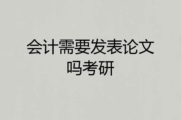 会计需要发表论文吗考研