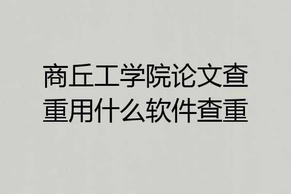 商丘工学院论文查重用什么软件查重
