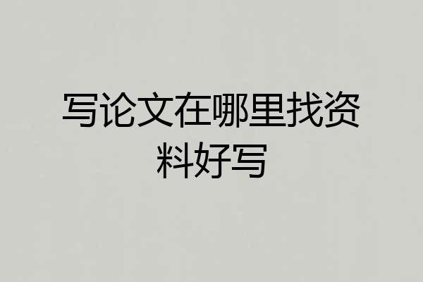 写论文在哪里找资料好写