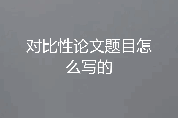 对比性论文题目怎么写的
