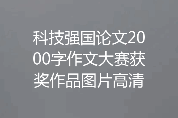 科技强国论文2000字作文大赛获奖作品图片高清