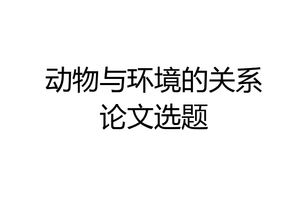 动物与环境的关系论文选题